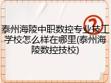 泰州海陵中职数控专业技工学校怎么样在哪里(泰州海陵数控技校)