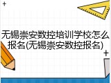 无锡崇安数控培训学校怎么报名(无锡崇安数控报名)