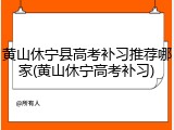 黄山休宁县高考补习推荐哪家(黄山休宁高考补习)