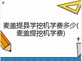 麦盖提县学挖机学费多少(麦盖提挖机学费)