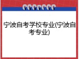 宁波自考学校专业(宁波自考专业)