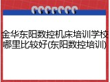 金华东阳数控机床培训学校哪里比较好(东阳数控培训)