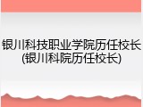 银川科技职业学院历任校长(银川科院历任校长)