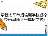 阜新太平单招培训学校哪个最好(阜新太平单招学校)