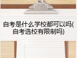 自考是什么学校都可以吗(自考选校有限制吗)