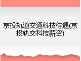 京投轨道交通科技待遇(京投轨交科技薪资)
