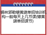 锡林郭勒镶黄旗单招培训机构一般每天上几节课(镶黄旗单招课节)