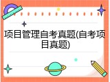项目管理自考真题(自考项目真题)