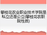 攀枝花农业职业技术学院是私立还是公立(攀枝花农职院性质)