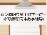 新乡原阳县高中数学一对一补习(原阳高中数学辅导)