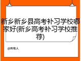 新乡新乡县高考补习学校哪家好(新乡高考补习学校推荐)