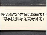 通辽科尔沁左翼后旗高考补习学校(科尔沁高考补习)