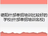 德阳什邡单招培训比较好的学校(什邡单招培训名校)