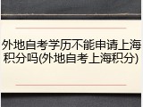 外地自考学历不能申请上海积分吗(外地自考上海积分)