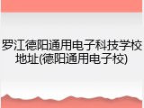 罗江德阳通用电子科技学校地址(德阳通用电子校)