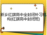 新乡红旗高中全封闭补习机构(红旗高中封闭班)