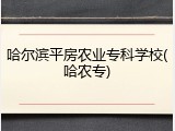 哈尔滨平房农业专科学校(哈农专)