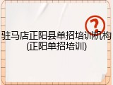 驻马店正阳县单招培训机构(正阳单招培训)