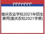 重庆农业学校2021年招生费用(重庆农校2021学费)