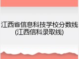 江西省信息科技学校分数线(江西信科录取线)