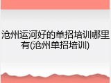 沧州运河好的单招培训哪里有(沧州单招培训)
