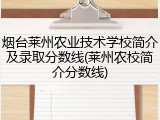 烟台莱州农业技术学校简介及录取分数线(莱州农校简介分数线)