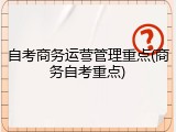 自考商务运营管理重点(商务自考重点)