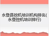 永登县挖机培训机构排名(永登挖机培训排行)