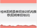桂林阳朔县单招培训机构推荐(阳朔单招培训)