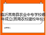 临沂莒南县农业中专学校哪年成立(莒南农校建校年份)