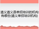 遵义遵义县单招培训的机构有哪些(遵义单招培训机构)