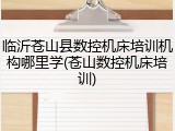 临沂苍山县数控机床培训机构哪里学(苍山数控机床培训)