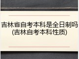 吉林省自考本科是全日制吗(吉林自考本科性质)