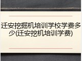 迁安挖掘机培训学校学费多少(迁安挖机培训学费)