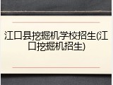 江口县挖掘机学校招生(江口挖掘机招生)