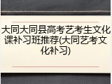 大同大同县高考艺考生文化课补习班推荐(大同艺考文化补习)