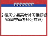 宁德周宁县高考补习推荐哪家(周宁高考补习推荐)