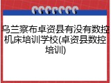 乌兰察布卓资县有没有数控机床培训学校(卓资县数控培训)