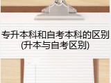 专升本科和自考本科的区别(升本与自考区别)
