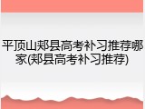 平顶山郏县高考补习推荐哪家(郏县高考补习推荐)