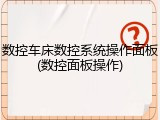 数控车床数控系统操作面板(数控面板操作)