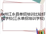 永州江永县单招培训比较好的学校(江永单招培训学校)