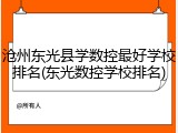 沧州东光县学数控最好学校排名(东光数控学校排名)