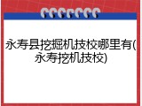 永寿县挖掘机技校哪里有(永寿挖机技校)