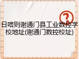 日喀则谢通门县工业数控学校地址(谢通门数控校址)