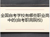 全国自考学校有哪些职业高中的(自考职高院校)