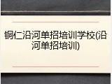 铜仁沿河单招培训学校(沿河单招培训)