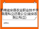 黔南瓮安县农业职业技术学院是私立还是公立(瓮安农院公私立)