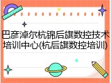 巴彦淖尔杭锦后旗数控技术培训中心(杭后旗数控培训)