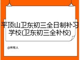 平顶山卫东初三全日制补习学校(卫东初三全补校)